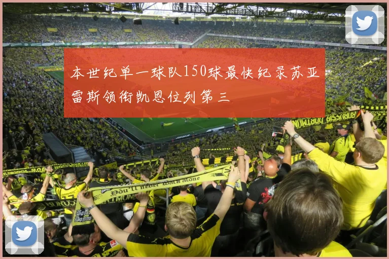 本世纪单一球队150球最快纪录苏亚雷斯领衔凯恩位列第三